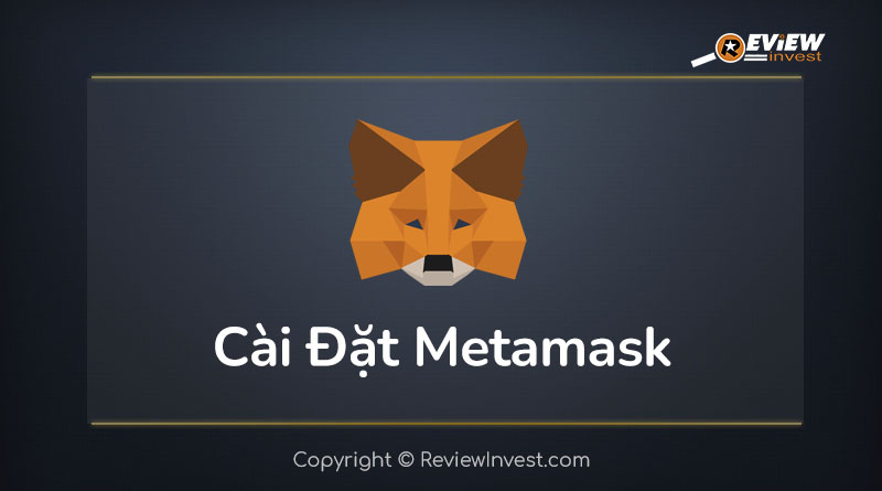 [Hướng dẫn] Cài đặt và Sử dụng ví Metamask A→Z cho người mới | Review Invest